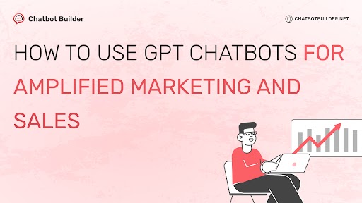 How To Use GPT Chatbots for Marketing and Sales
